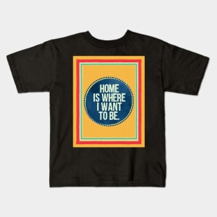 Home is Where I Want To Be Kids T-Shirt